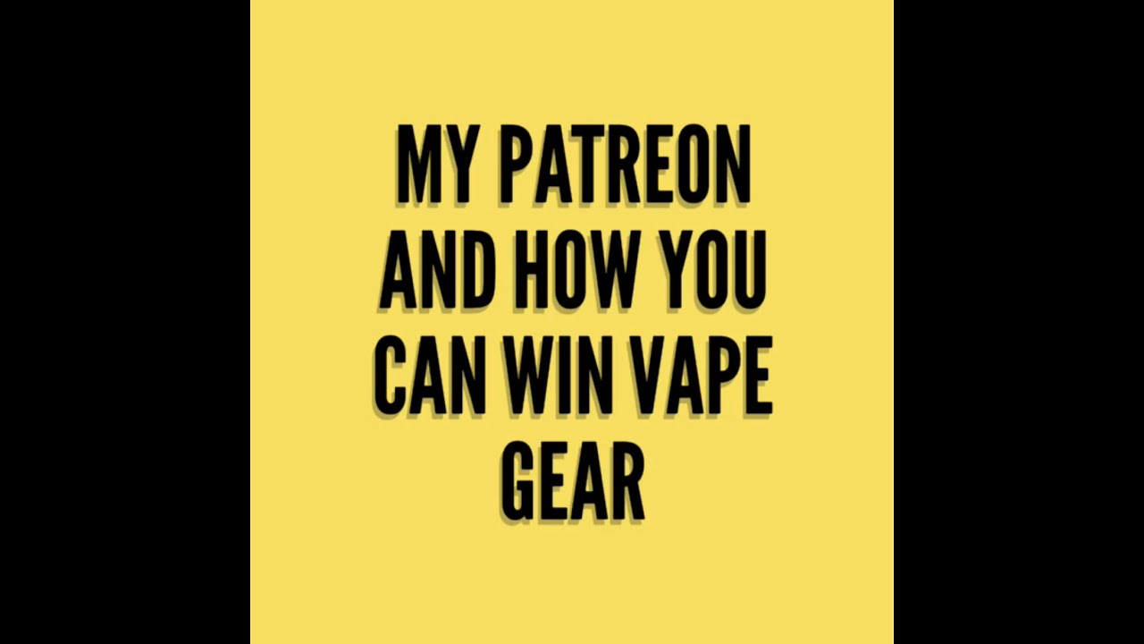 My Patreon and how you can win vape gear