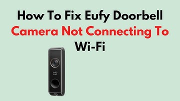 How To Fix Eufy Doorbell Camera Not Connecting To Wi-Fi