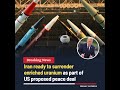 Iran ready to surrender enriched uranium #iran #usirantalks #ceasefire #nucleardeal #news #shorts