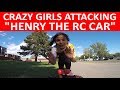 CRAZY GIRLS ATTACKING "HENRY THE RC CAR"! (NO VOICE)