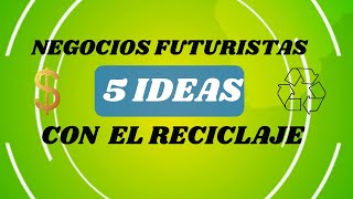 Negocios futuristas con el RECICLAJE/ 5 ideas de negocios con el reciclaje screenshot 1