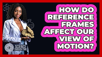How Do Reference Frames Affect Our View Of Motion? - Science Through Time