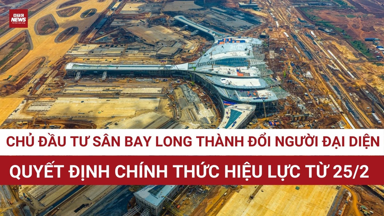 NÓNG: Chủ đầu tư sân bay Long Thành chỉnh thức đổi người đại diện pháp luật mới từ ngày 25/2