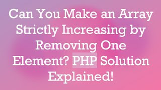 Can You Make an Array Strictly Increasing by Removing One Element? PHP Solution Explained!