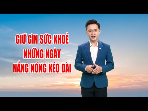 Bản tin thời tiết 13/6: Giữ gìn sức khoẻ những ngày nắng nóng kéo dài | PTQ