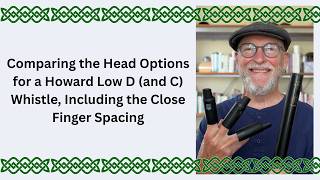 Comparing the Head Options for a Howard Low D (and C) Whistle, Including the Close Finger Spacing