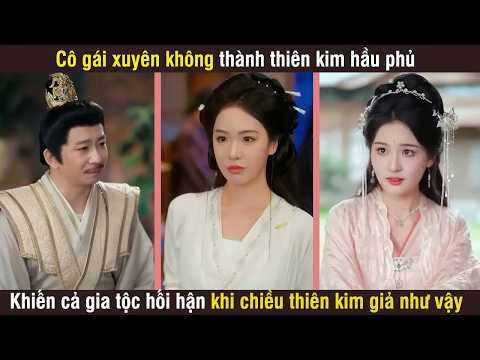 Cô Gái Xuyên Không Thành Thiên Kim Hầu Phủ, Khiến Cả Gia Tộc Hối Hận Khi Chiều Thiên Kim Giả Như Vậy