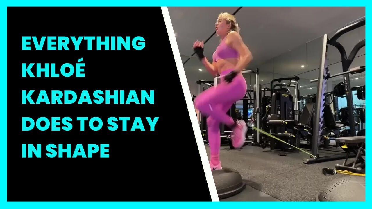 EVERYTHING KHLOÉ KARDASHIAN DOES TO STAY IN SHAPE YouTube
