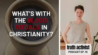 Why Is Christianity a Blood Ritual Religion? | Truth Activist Podcast Ep. 10