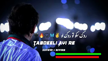 Rok Sako To Rok Lo Tabdeeli Ay Re (Slowed+Reverb)