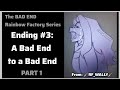 The Bad Ending Series | Ending #3: A Bad End to a Bad End | Rainbow Factory AU | PART 1