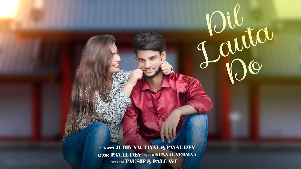 Dil lauta do | Jubin nautiyal | Payal dev | ft.- Tausif Alam,Pallavi pandey,Saddam Raaz,Nikki yadav