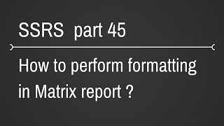 SSRS Formatting Matrix Reports Part 45