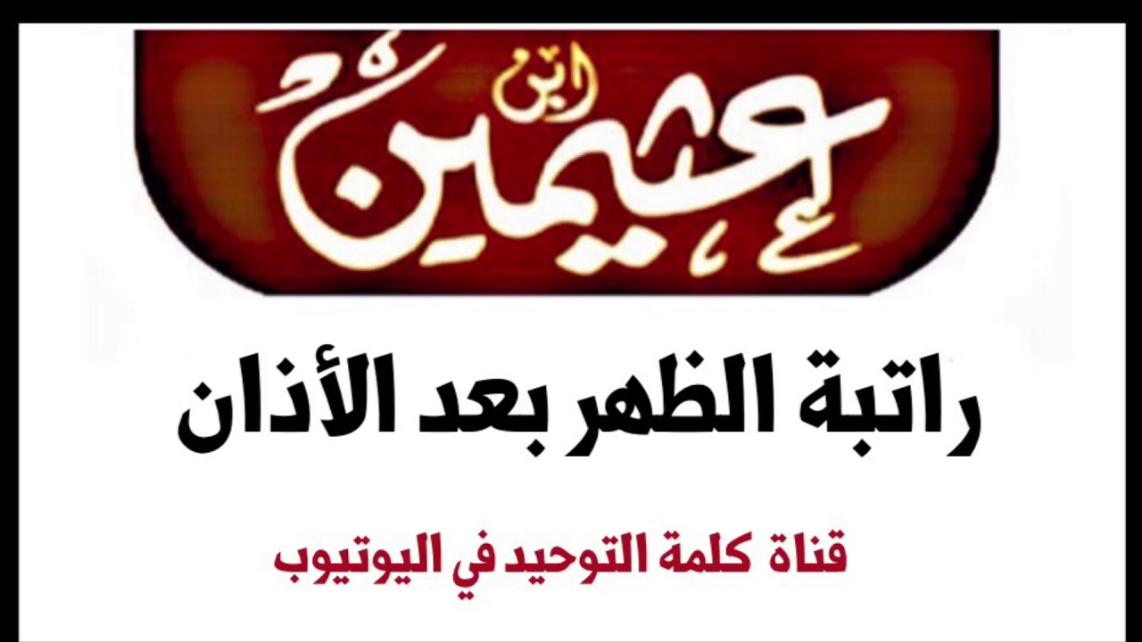 الشيخ ابن عثيمين : راتبة الظهر بعد الأذان ولا يجوز الصلاة قبل الأذان بعشر دقائق