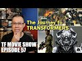 The Journey to Transformers 2007 - [TF MOVIE SHOW #57]