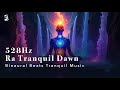 528Hz Ra Tranquil Dawn | Binaural Beats Tranquil Music