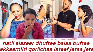 Hatii Alazeer dhuftee balaa buftee akkaamiiti qoriichaa lateef jetaa jetee akkaa malii jedhuu barbde