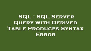 SQL : SQL Server Query with Derived Table Produces Syntax Error