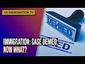 Immigration case denied now what