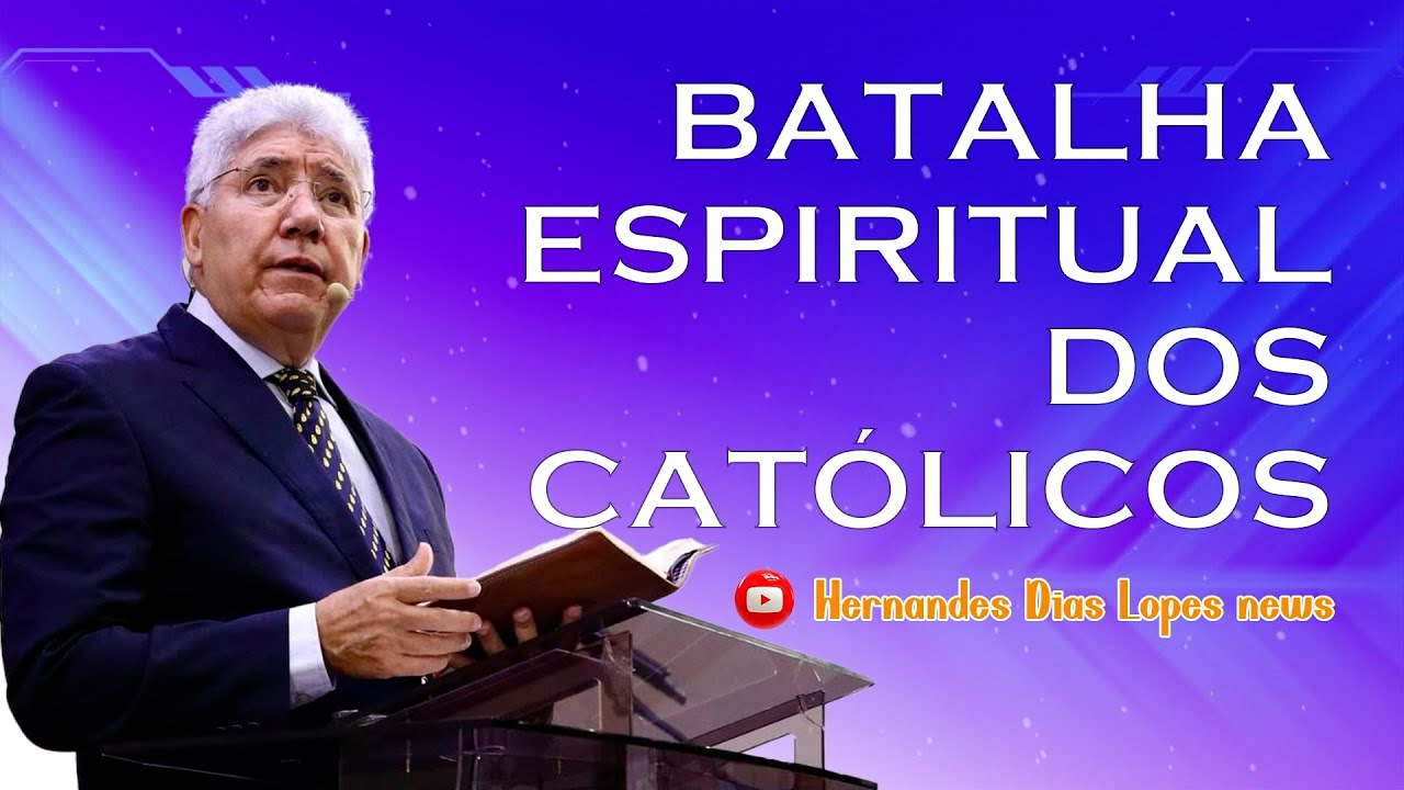 Batalha espritual dos católicos | Hernandes Dias Lopes news