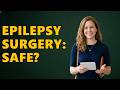 Is Epilepsy Brain Surgery Safe?