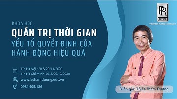 QUẢN TRỊ THỜI GIAN YẾU TỐ QUYẾT ĐỊNH CỦA HÀNH ĐỘNG HIỆU QUẢ | TS LÊ THẨM DƯƠNG MỚI NHẤT NĂM 2020