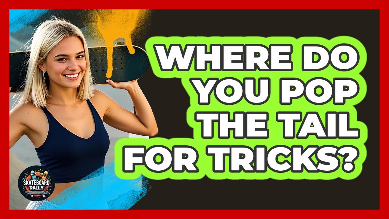 Where Do You Pop The Tail For Tricks?