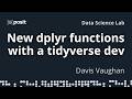 Behind the scenes of tidyverse development: new dplyr functions | Davis Vaughan | Data Science Lab