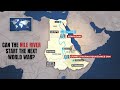 The Nile River Crisis: Why It Could Spark the Next World War