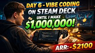 Day 6 - Vibe Coding On Steam Deck Until I Make $1,000,000 | ARR: -$2100 | Building in Public