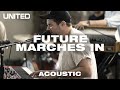 FUTURE MARCHES IN  (Acoustic) - Hillsong UNITED