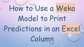 How to Use a Weka Model to Print Predictions in an Excel Column