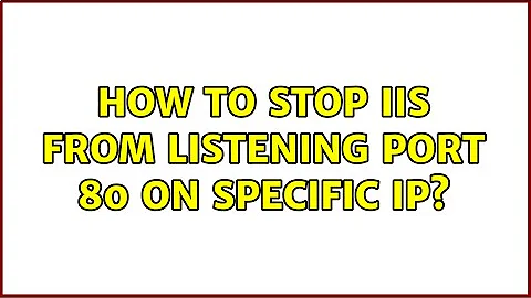 How to stop IIS from listening port 80 on specific IP? (2 Solutions!!)