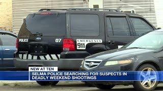 Selma police searching for suspects in deadly weekend shootings