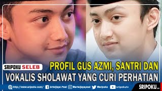 PROFIL Gus Azmi, Santri & Vokalis Sholawat Yang Curi Perhatian