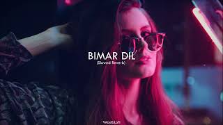 Bimar Dil || (Slowed Reverb) - Song