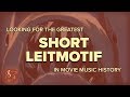 A QUEST! TO FIND THE GREATEST SHORT LEITMOTIF IN MOVIE MUSIC