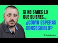 Si no sabes lo que quieres ¿CÓMO ESPERAS CONSEGUIRLO?