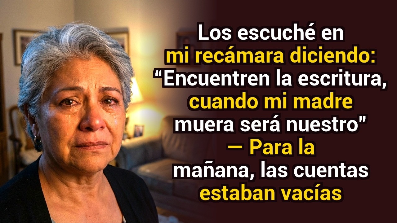 Los escuché en mi recámara diciendo: “Encuentren la escritura, cuando mi madre muera será nuestro”