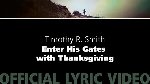 Enter His Gates with Thanksgiving  Timothy R. Smit...