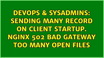 Sending many record on client startup. Nginx 502 bad gateway too many open files