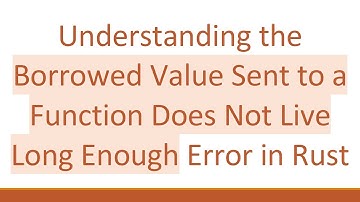 Understanding the Borrowed Value Sent to a Function Does Not Live Long Enough Error in Rust