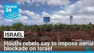 Houthi rebels say to impose aerial blockade on Israel • FRANCE 24 English