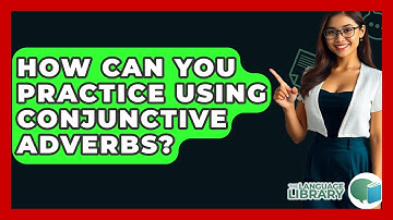 How Can You Practice Using Conjunctive Adverbs? - The Language Library