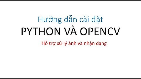 Hướng dẫn cài đặt Python và chèn thư viện OpenCV - hỗ trợ xử lý ảnh và nhận dạng