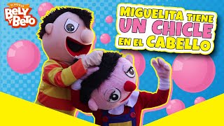 ¡Miguelita Tiene un Chicle en el Cabello!  Bely y Beto