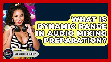 What Is Dynamic Range In Audio Mixing Preparation? - Music Producer Mastery