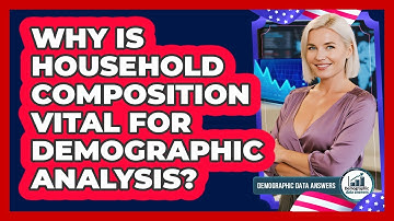 Why Is Household Composition Vital For Demographic Analysis? - Demographic Data Answers