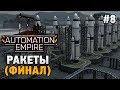 Automation Empire #8 Ракеты (финал)