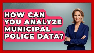 How Can You Analyze Municipal Police Data? - Law Enforcement Insider